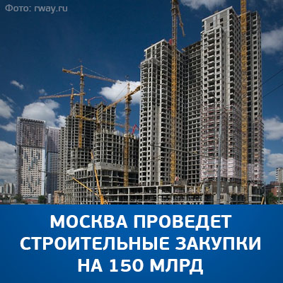 Москва проведет строительные закупки на 150 млрд - bicotender.ru