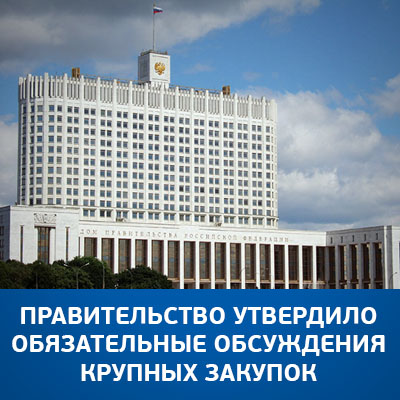 Правительство утвердило обязательные обсуждения крупных закупок - bicotender.ru